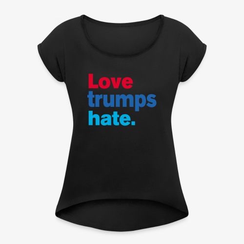 Love Trumps Hate - Women's Roll Cuff T-Shirt