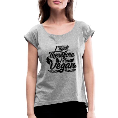 I Think, Therefore I Am Vegan - Women's Roll Cuff T-Shirt