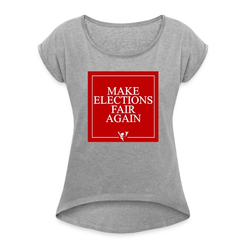 Make Elections Fair Again - Women's Roll Cuff T-Shirt