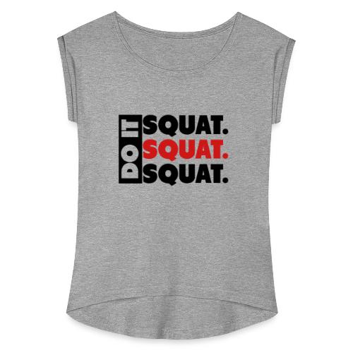 Do It. Squat.Squat.Squat - Women's Roll Cuff T-Shirt