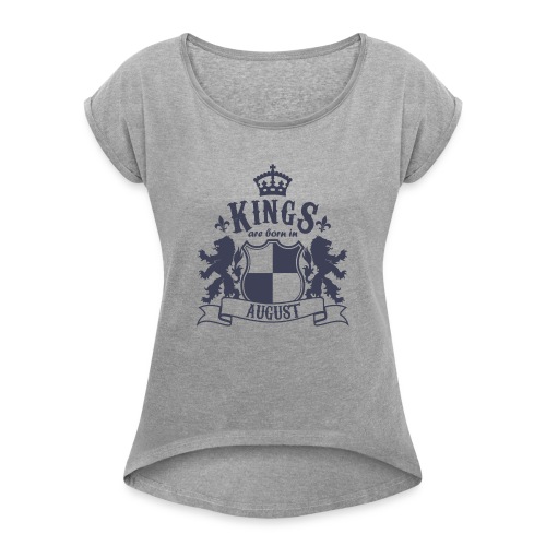 Kings are born in August - Women's Roll Cuff T-Shirt