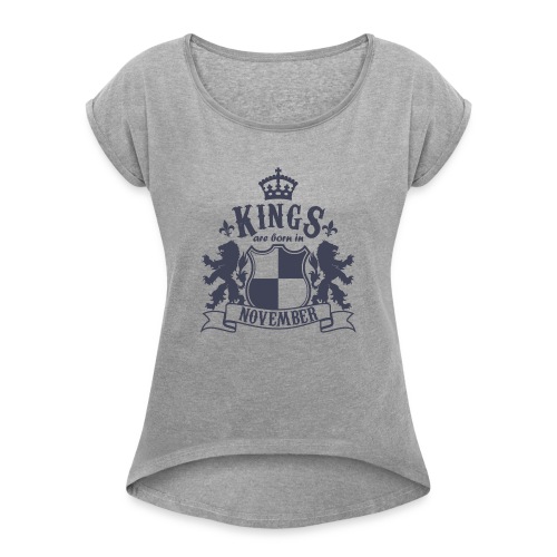 Kings are born in November - Women's Roll Cuff T-Shirt