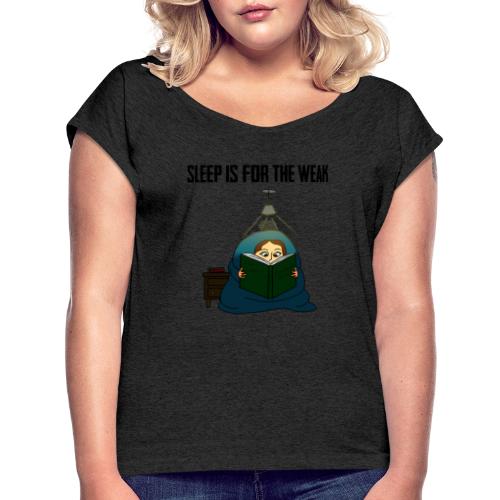 Sleep is for the Weak - Women's Roll Cuff T-Shirt