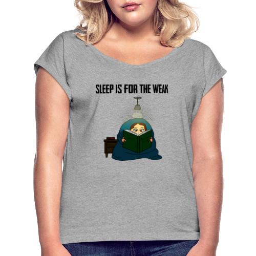 Sleep is for the Weak - Women's Roll Cuff T-Shirt