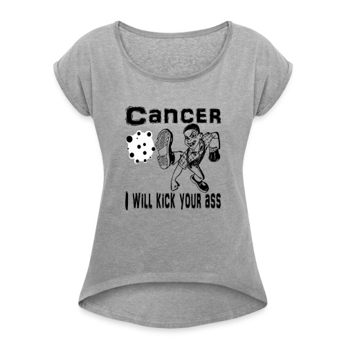 Cancer I Will Kick Your Ass! - Women's Roll Cuff T-Shirt