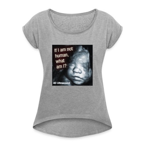 If I am not human... what am I? - Women's Roll Cuff T-Shirt