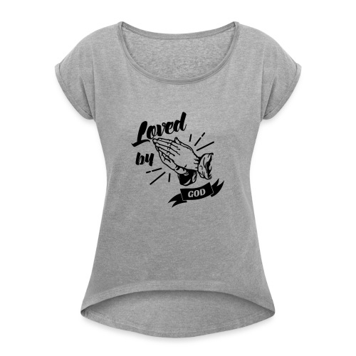 Loved By God (Black Letters) - Women's Roll Cuff T-Shirt