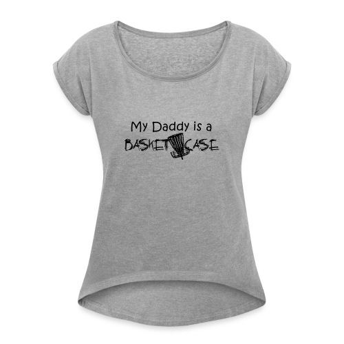My Daddy is a Basket Case - Women's Roll Cuff T-Shirt