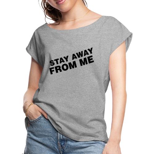 Stay Away From Me - Women's Roll Cuff T-Shirt