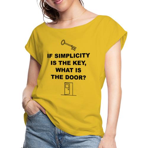 If simplicity is the key what is the door - Women's Roll Cuff T-Shirt