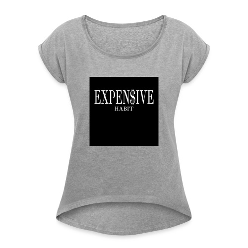 Expensive habit - Women's Roll Cuff T-Shirt