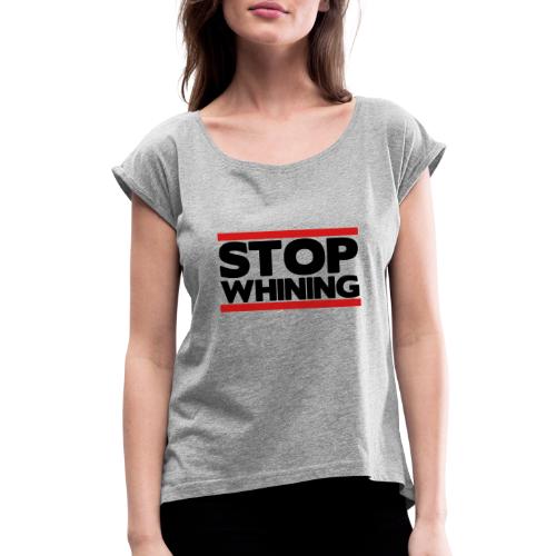 Stop Whining - Women's Roll Cuff T-Shirt