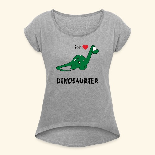 I love Dinosaurs - Women's Roll Cuff T-Shirt