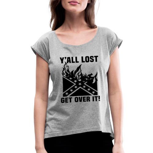 Yall Lost Get Over It - Women's Roll Cuff T-Shirt