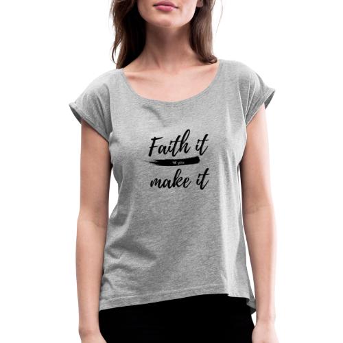 Faith it till you make it statement shirt - Women's Roll Cuff T-Shirt
