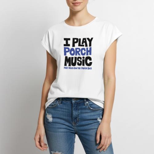 I PLAY PORCH MUSIC - Women's Premium Roll Up Sleeve T-Shirt
