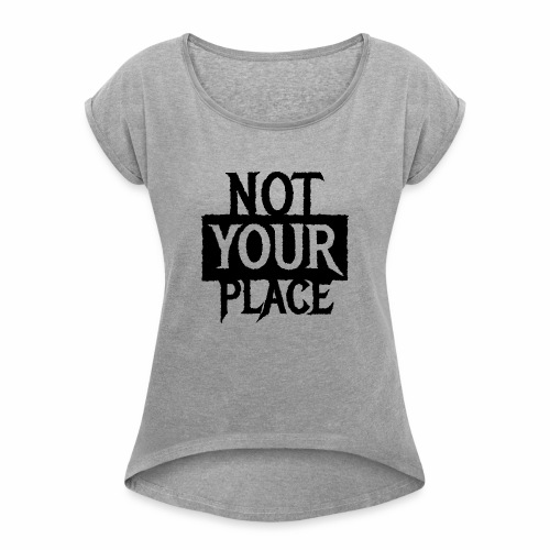 NOT YOUR PLACE - Cool statement gift Ideas - Women's Roll Cuff T-Shirt