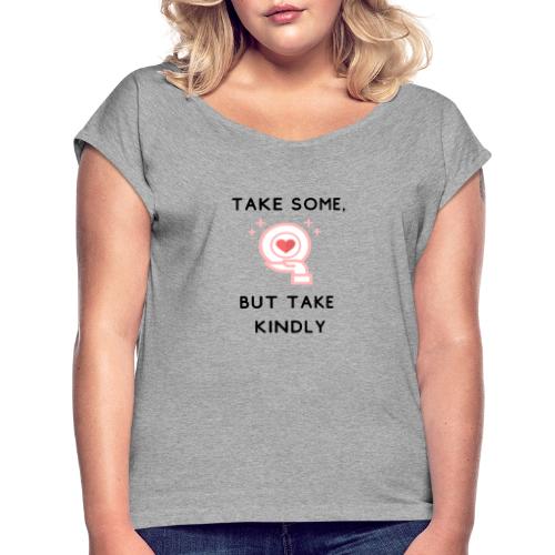 Take Some But Take Kindly - Women's Roll Cuff T-Shirt