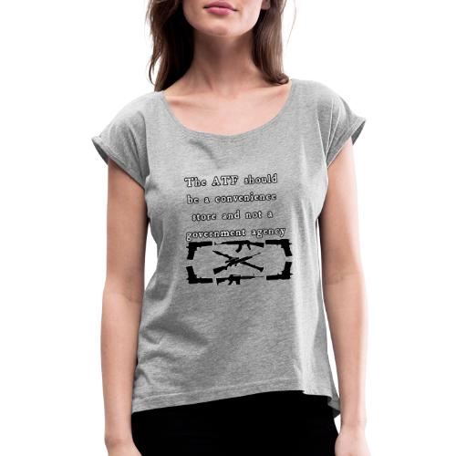 the ATF Should be a convenience store - Women's Roll Cuff T-Shirt