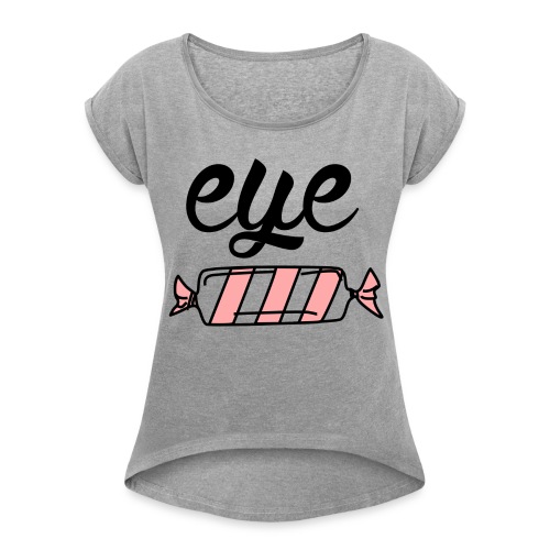 Eye Candy - Women's Roll Cuff T-Shirt