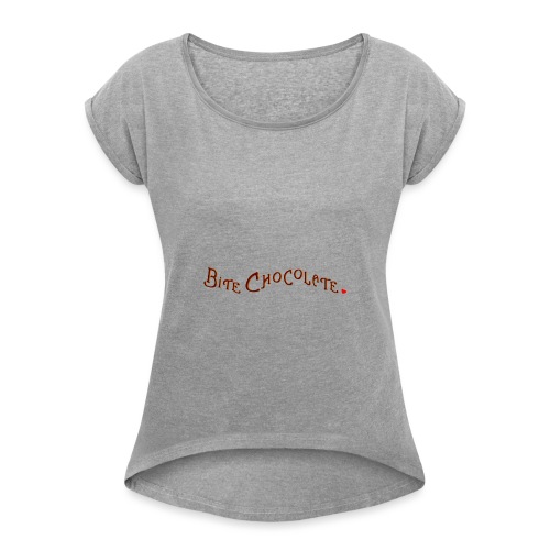 Bite Chocolate - quote - Women's Roll Cuff T-Shirt