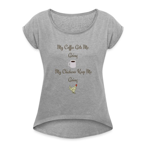 My Coffee Gets me Going My Chickens Keep me Going - Women's Roll Cuff T-Shirt