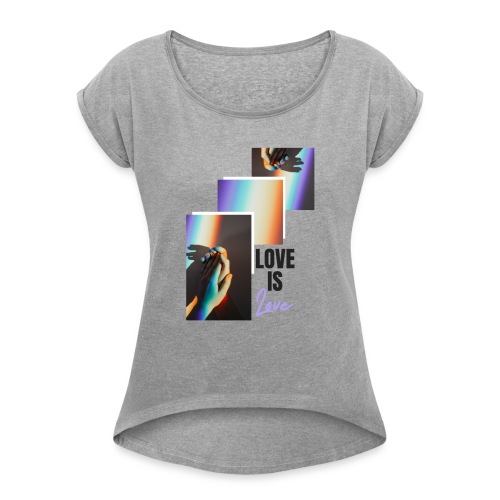 Love is Love - Women's Roll Cuff T-Shirt