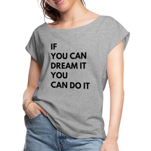 If You Can Dream It You Can Do It - Women's Roll Cuff T-Shirt