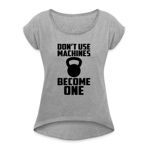 Don t use Machines become one - Women's Roll Cuff T-Shirt