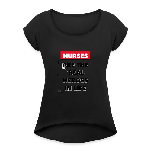 nurses are the real heroes in life - Women's Roll Cuff T-Shirt