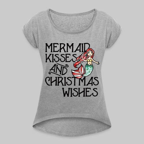 Mermaid kisses and Christmas wishes - Women's Roll Cuff T-Shirt