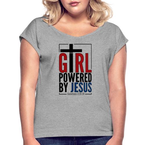 Girl Powered By Jesus | #GirlPoweredByJesus - Women's Roll Cuff T-Shirt