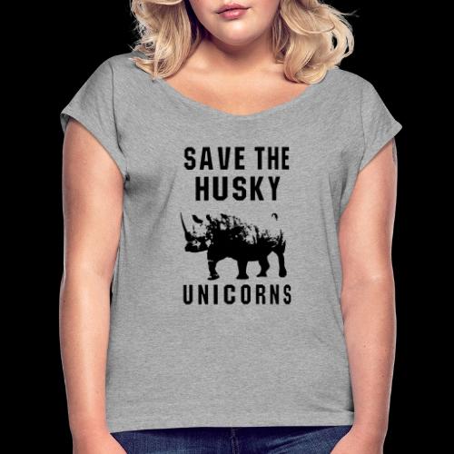 Save the Husky Unicorns | Funny Rhino - Women's Roll Cuff T-Shirt