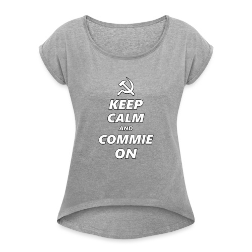 Keep Calm And Commie On - Communist Design - Women's Roll Cuff T-Shirt