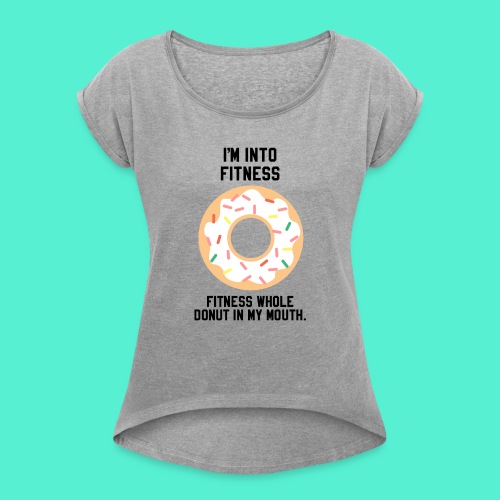 Im into fitness whole donut in my mouth - Women's Roll Cuff T-Shirt