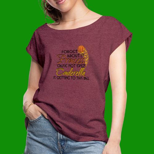 Not Even Cinderella - Basketball - Women's Roll Cuff T-Shirt