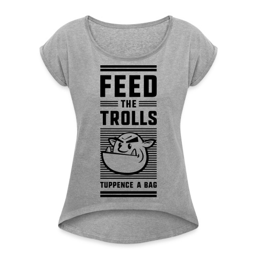 Feed the Trolls T-Shirt - Women's Roll Cuff T-Shirt