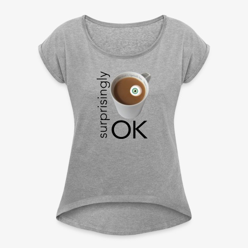 Surprisingly Okay Tea Cup - Women's Roll Cuff T-Shirt