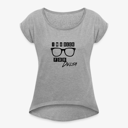 im a geek for delta - Women's Roll Cuff T-Shirt