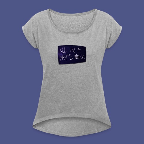 ALL IN A DAY'S WORK - Women's Roll Cuff T-Shirt