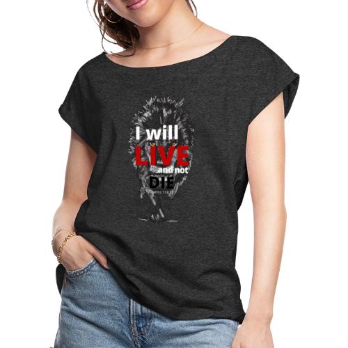 I will LIVE and not die - Women's Roll Cuff T-Shirt