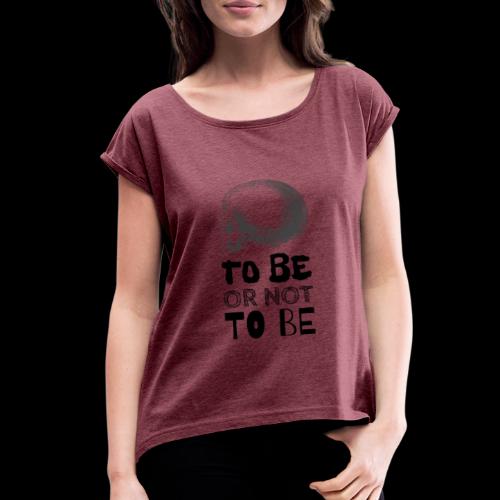 To Be Or Not To Be Skull - Women's Roll Cuff T-Shirt
