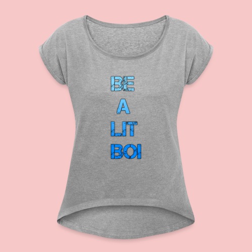 BE A LIT BOI Special - Women's Roll Cuff T-Shirt