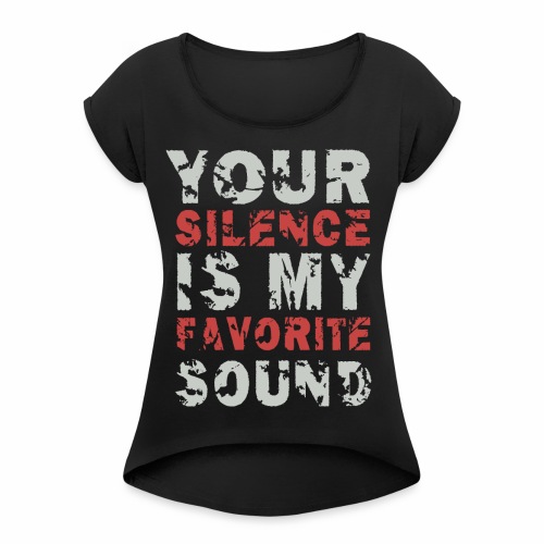 Your Silence Is My Favorite Sound Saying Ideas - Women's Roll Cuff T-Shirt