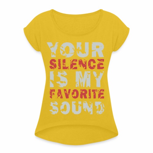 Your Silence Is My Favorite Sound Saying Ideas - Women's Roll Cuff T-Shirt