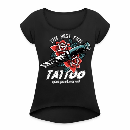 Best Fucking Tattoo Queen Knife Roses Inked - Women's Roll Cuff T-Shirt