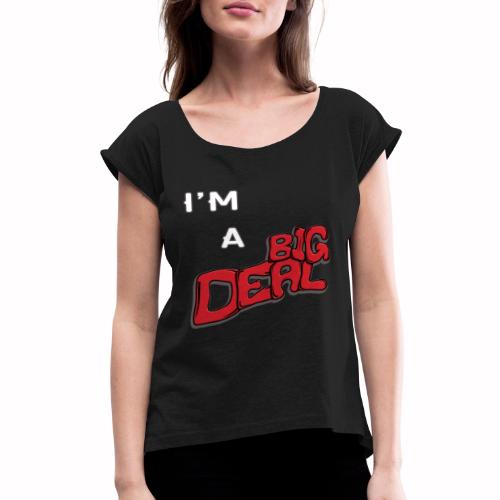I m A Big Deal - Women's Roll Cuff T-Shirt