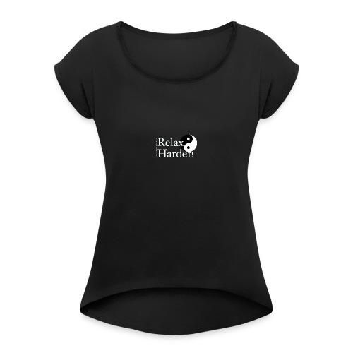 relaxharderdesign_editedneg - Women's Roll Cuff T-Shirt