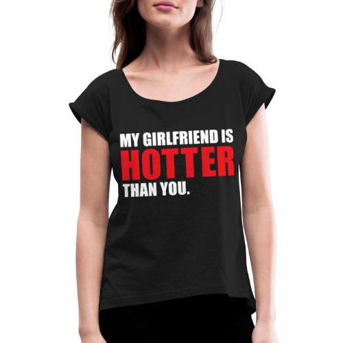 My Girlfriend is Hotter Than You Funny Design - Women's Roll Cuff T-Shirt