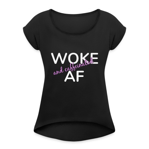 Woke & Caffeinated AF - Women's Roll Cuff T-Shirt
